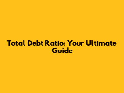 Total Debt Ratio: Your Ultimate Guide