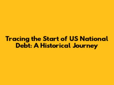 Tracing the Start of US National Debt: A Historical Journey