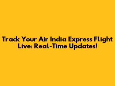 Track Your Air India Express Flight Live: Real-Time Updates!