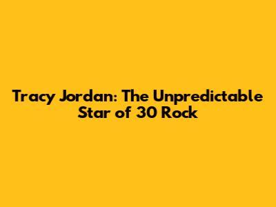 Tracy Jordan: The Unpredictable Star of 30 Rock