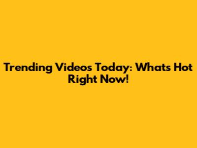 Trending Videos Today: What's Hot Right Now!