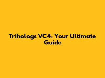 Trihologs VC4: Your Ultimate Guide