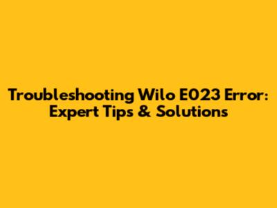 Troubleshooting Wilo E023 Error: Expert Tips & Solutions