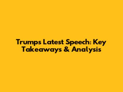 Trump's Latest Speech: Key Takeaways & Analysis