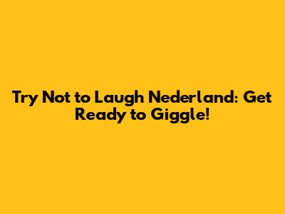 Try Not to Laugh Nederland: Get Ready to Giggle!