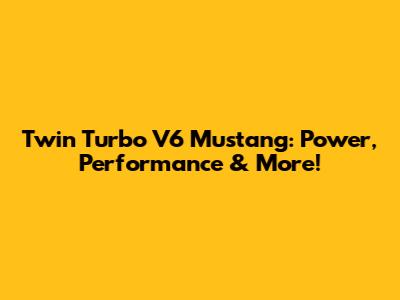 Twin Turbo V6 Mustang: Power, Performance & More!