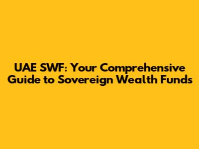 UAE SWF: Your Comprehensive Guide to Sovereign Wealth Funds