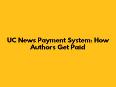 UC News Payment System: How Authors Get Paid