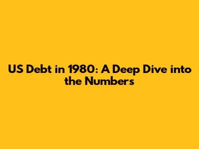 US Debt in 1980: A Deep Dive into the Numbers