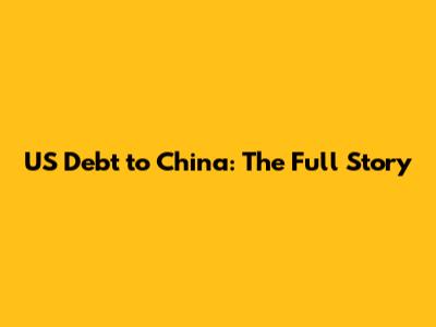 US Debt to China: The Full Story