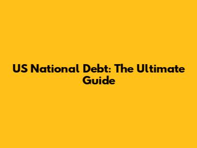 US National Debt: The Ultimate Guide