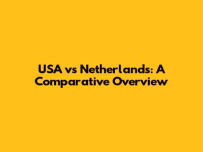 USA vs Netherlands: A Comparative Overview