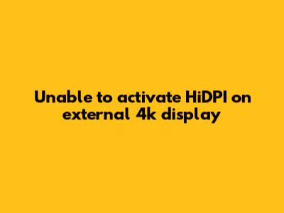 Unable to activate HiDPI on external 4k display