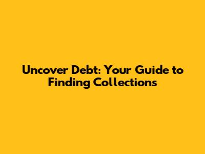 Uncover Debt: Your Guide to Finding Collections