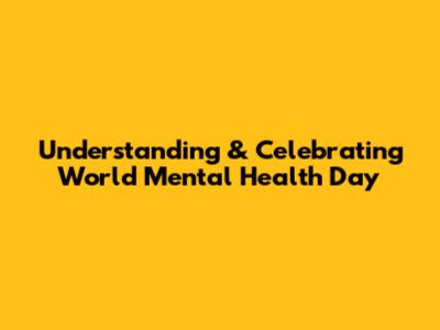 Understanding & Celebrating World Mental Health Day