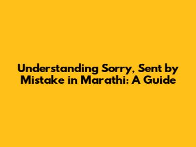 Understanding 'Sorry, Sent by Mistake' in Marathi: A Guide