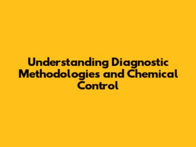 Understanding Diagnostic Methodologies and Chemical Control