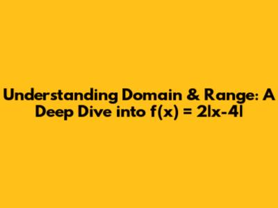 Understanding Domain & Range: A Deep Dive into f(x) = 2|x-4|
