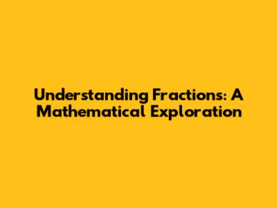 Understanding Fractions: A Mathematical Exploration