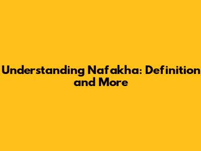 Understanding Nafakha: Definition and More