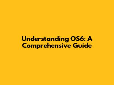 Understanding OS6: A Comprehensive Guide