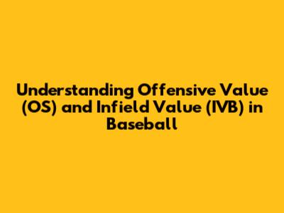 Understanding Offensive Value (OS) and Infield Value (IVB) in Baseball
