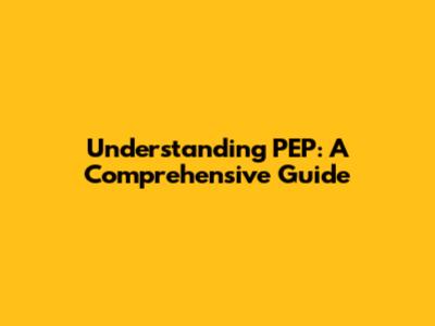 Understanding PEP: A Comprehensive Guide