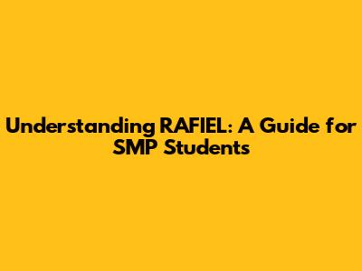 Understanding RAFIEL: A Guide for SMP Students