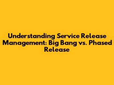 Understanding Service Release Management: Big Bang vs. Phased Release