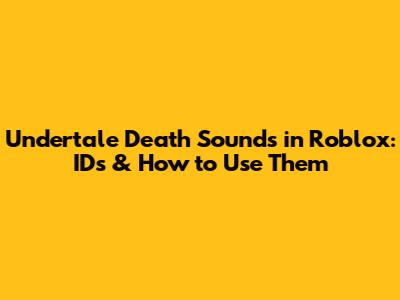 Undertale Death Sounds in Roblox: IDs & How to Use Them