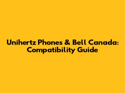 Unihertz Phones & Bell Canada: Compatibility Guide