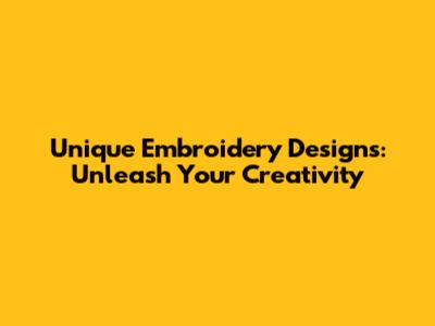 Unique Embroidery Designs: Unleash Your Creativity