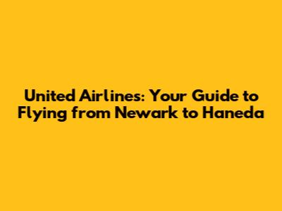 United Airlines: Your Guide to Flying from Newark to Haneda