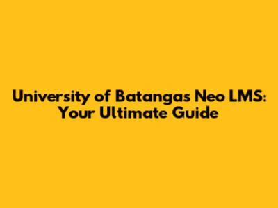 University of Batangas Neo LMS: Your Ultimate Guide