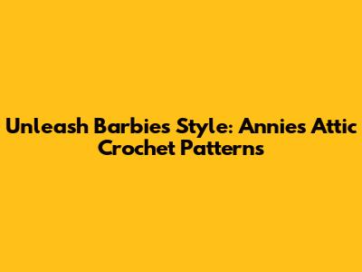 Unleash Barbie's Style: Annie's Attic Crochet Patterns