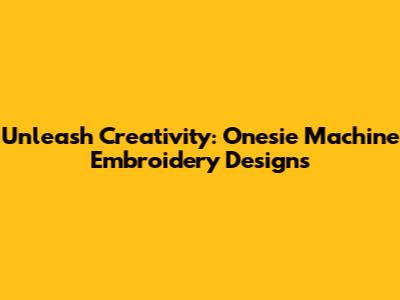 Unleash Creativity: Onesie Machine Embroidery Designs