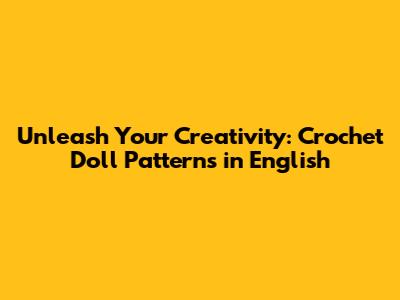 Unleash Your Creativity: Crochet Doll Patterns in English