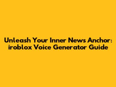 Unleash Your Inner News Anchor: iroblox Voice Generator Guide