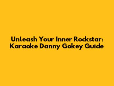 Unleash Your Inner Rockstar: Karaoke Danny Gokey Guide