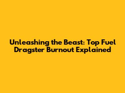 Unleashing the Beast: Top Fuel Dragster Burnout Explained