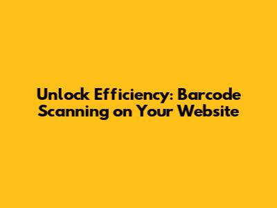 Unlock Efficiency: Barcode Scanning on Your Website