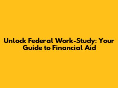Unlock Federal Work-Study: Your Guide to Financial Aid