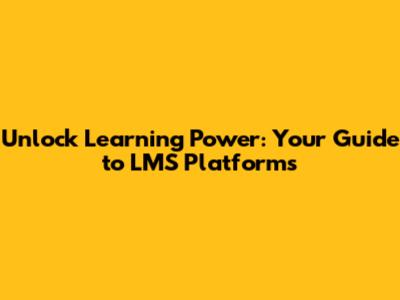 Unlock Learning Power: Your Guide to LMS Platforms