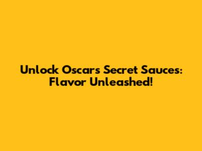 Unlock Oscar's Secret Sauces: Flavor Unleashed!