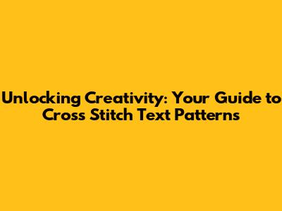 Unlocking Creativity: Your Guide to Cross Stitch Text Patterns