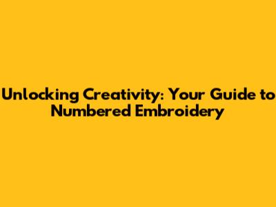 Unlocking Creativity: Your Guide to Numbered Embroidery
