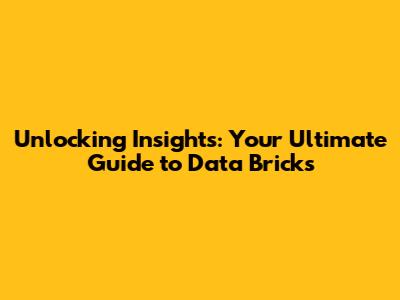 Unlocking Insights: Your Ultimate Guide to Data Bricks