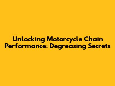 Unlocking Motorcycle Chain Performance: Degreasing Secrets