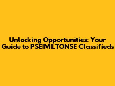 Unlocking Opportunities: Your Guide to PSEIMILTONSE Classifieds