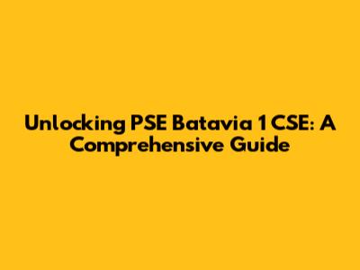 Unlocking PSE Batavia 1 CSE: A Comprehensive Guide